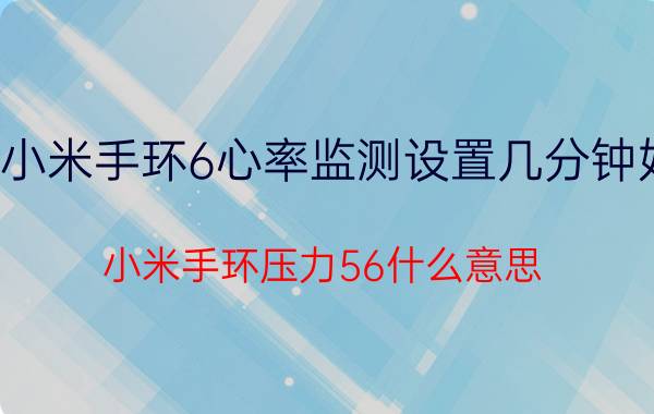 小米手环6心率监测设置几分钟好 小米手环压力56什么意思？